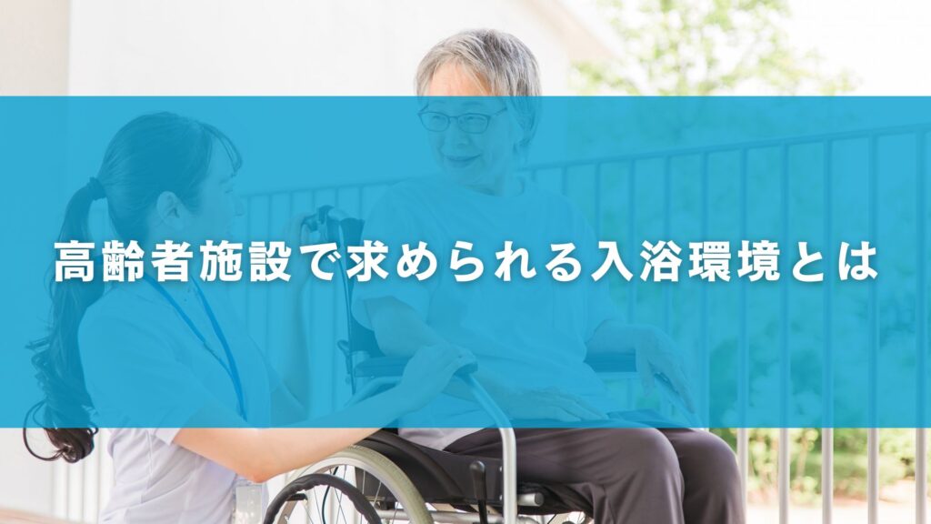 高齢者施設で求められる入浴環境とは