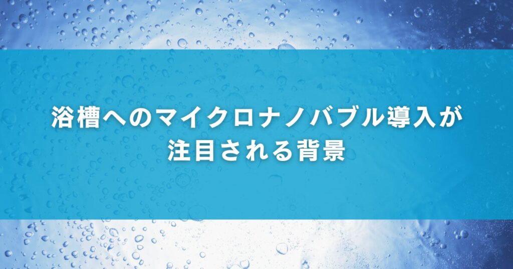 浴槽へのマイクロナノバブル導入が注目される背景