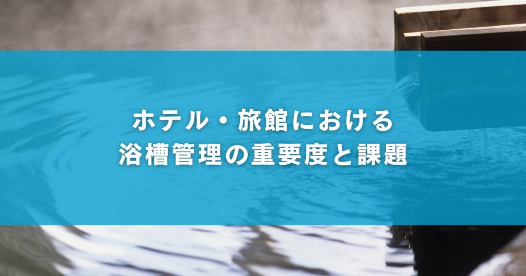 ホテル・旅館における浴槽管理の重要度と課題